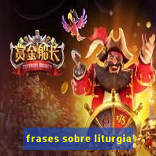 frases sobre liturgia